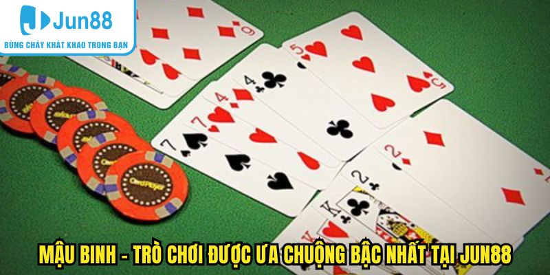 Mậu binh - Trò chơi được ưa chuộng bậc nhất tại Jun88